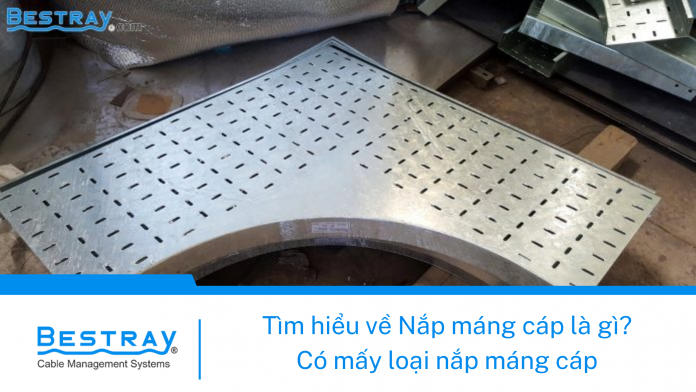 Tìm hiểu về nắp máng cáp là gì? Có mấy loại nắp máng cáp?